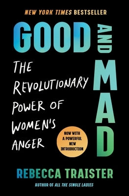 Good and Mad: The Revolutionary Power of Women's Anger by Traister, Rebecca