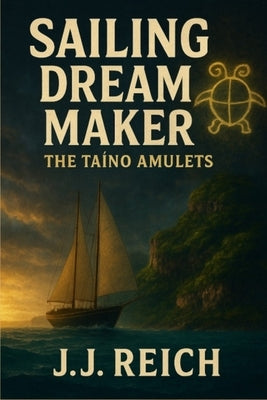 Sailing Dream Maker - The Taíno Amulets by Reich, Jj