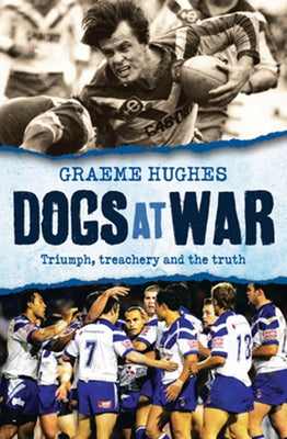 Dogs at War: Triumph, Treachery and the Truth by Hughes, Graeme