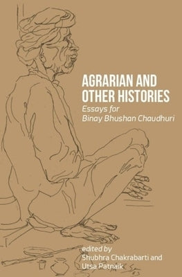 Agrarian and Other Histories: Essays for Binay Bhushan Chaudhuri by Chakrabarti, Shubhra