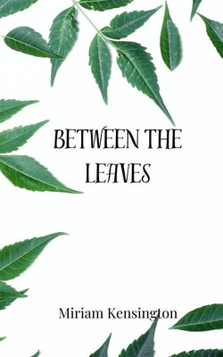 Between the Leaves by Kensington, Miriam