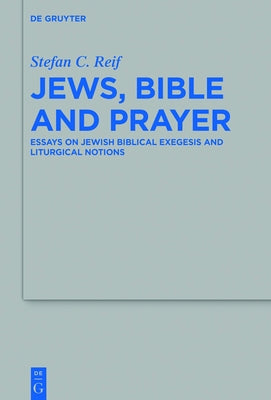Jews, Bible and Prayer: Essays on Jewish Biblical Exegesis and Liturgical Notions by Reif, Stefan C.