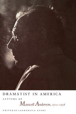 Dramatist in America: Latters of Maxwell Anderson, 1912-1958 by Avery, Laurence G.