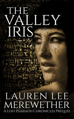 The Valley Iris: A Lost Pharaoh Chronicles Prequel by Merewether, Lauren Lee