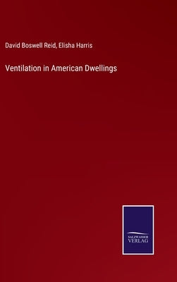 Ventilation in American Dwellings by Reid, David Boswell