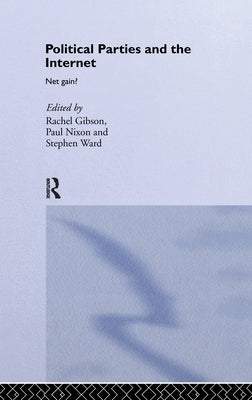 Political Parties and the Internet: Net Gain? by Gibson, R. K.
