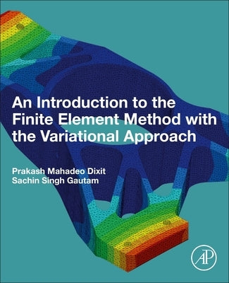 An Introduction to the Finite Element Method with the Variational Approach by Dixit, Prakash Mahadeo