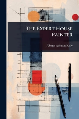The Expert House Painter by Kelly, Albanis Ashmun