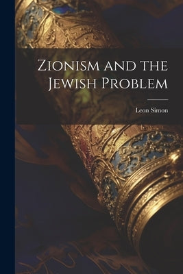 Zionism and the Jewish Problem by Leon, Simon