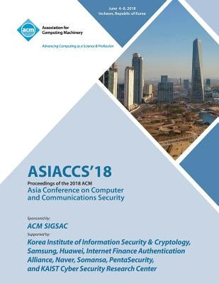 Asiaccs '18: Proceedings of the 2018 on Asia Conference on Computer and Communications Security by Asiaccs