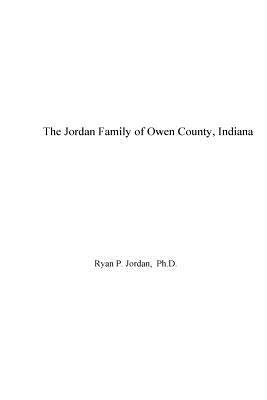 The Jordan Family of Owen County, Indiana by Jordan, Ryan P.