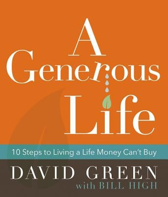 A Generous Life: 10 Steps to Living a Life Money Can't Buy by Green, David