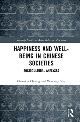 Happiness and Well-Being in Chinese Societies: Sociocultural Analyses by Cheung, Chau-Kiu