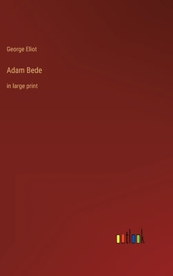 Adam Bede: in large print by Eliot, George
