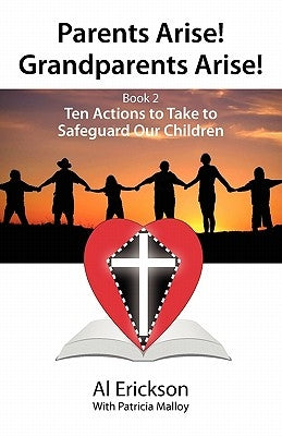 Parents Arise! Grandparents Arise! Book 2 Ten Actions to Take to Safeguard Our Children 1 by Erickson, Alvin