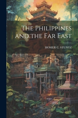 The Philippines and the Far East by Stuntz, Homer C.