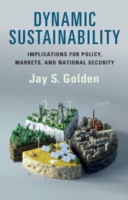 Dynamic Sustainability: Implications for Policy, Markets and National Security by Golden, Jay S.