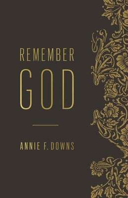 Remember God by Downs, Annie F.