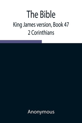 The Bible, King James Version, Book 47; 2 Corinthians by Anonymous