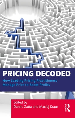 Pricing Decoded: How Leading Pricing Practitioners Manage Price to Boost Profits by Zatta, Danilo