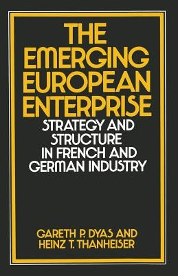 The Emerging European Enterprise: Strategy and Structure in French and German Industry by Dyas, Gareth P.