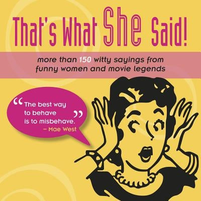 That's What She Said!: More Than 150 Witty Sayings from Funny Women and Movie Legends by Chimsky, Mark E.