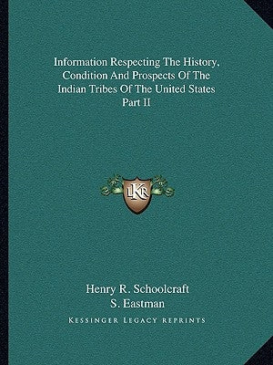 Information Respecting The History, Condition And Prospects Of The Indian Tribes Of The United States Part II by Schoolcraft, Henry R.