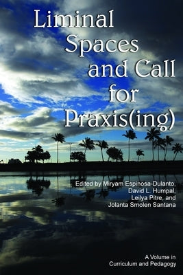 Liminal Spaces and Call for Praxis(ing) by Espinosa-Dulanto, Miryam