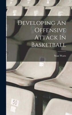 Developing An Offensive Attack In Basketball by Watts, Stan