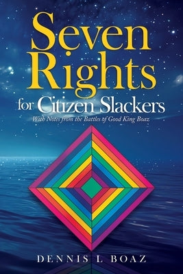 Seven Rights for Citizen Slackers: With Notes from the Battles of Good King Boaz by Boaz, Dennis L.