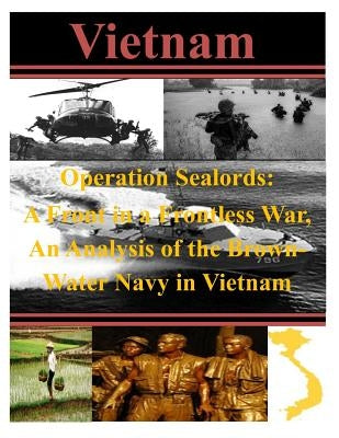 Operation Sealords: A Front in a Frontless War, An Analysis of the Brown-Water Navy in Vietnam by U. S. Army Command and General Staff Col