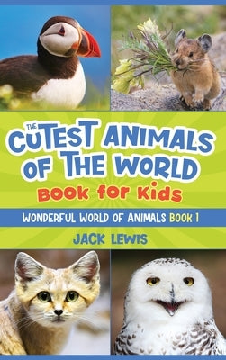 The Cutest Animals of the World Book for Kids: Stunning photos and fun facts about the most adorable animals on the planet! by Lewis, Jack