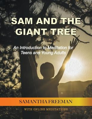 Sam and The Giant Tree: An Introduction to Meditation for Teens and Young Adults by Samantha Freeman