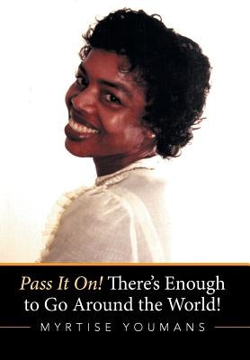 Pass It On! There's Enough to Go Around the World! by Youmans, Myrtise
