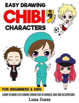 Easy Drawing Chibi Characters for Beginners & Kids: Learn to Draw Cute Kawaii Characters in Various Jobs and Occupations by Meow Meow Comma