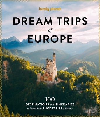 Lonely Planet Dream Trips of Europe: 100 Destinations and Itineraries to Make Your Bucket List a Reality by Planet, Lonely