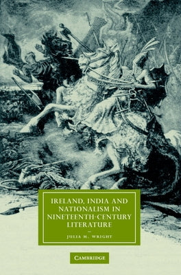 Ireland, India and Nationalism in Nineteenth-Century Literature by Wright, Julia M.