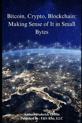 Bitcoin, Crypto, Blockchain: Making Sense of It in Small Bytes by Shakir, Sahir