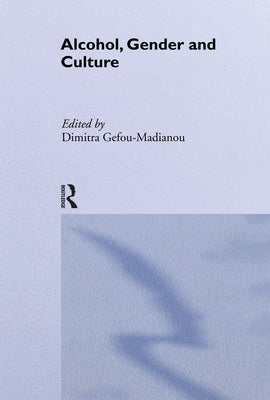 Alcohol, Gender and Culture by Gefou-Madianou, Dimitra