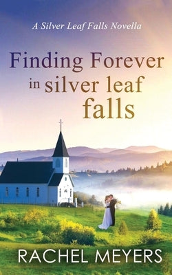 Finding Forever in Silver Leaf Falls: A Clean, Small Town Romance by Meyers, Rachel