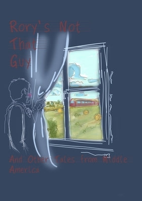 Rory's Not That Guy: And Other Tales from Middle America by Burleson, William E.