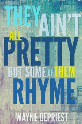 They Ain't All Pretty, But Some Of Them Rhyme by Depriest, Wayne