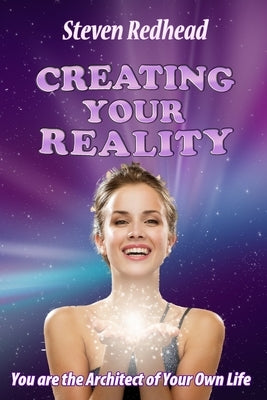 Creating Your Reality: You Are The Creator of Your Own Reality by Redhead, Steven
