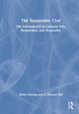 The Sustainable Chef: The Environment in Culinary Arts, Restaurants, and Hospitality by Gössling, Stefan
