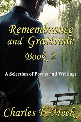 Remembrance and Gratitude Book 2: A Selection of Poems and Writings by Meek, Charles F.