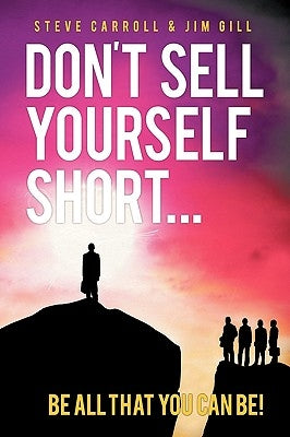 Don't Sell Yourself Short! Be All You Can Be! by Carroll, Steve