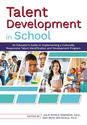 Talent Development in School: An Educator's Guide to Implementing a Culturally Responsive Talent Identification and Development Program by Swanson, Julie Dingle