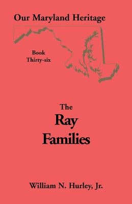 Our Maryland Heritage, Book 36: Ray Families by Hurley, W. N.