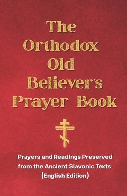 The Orthodox Old Believer's Prayer Book: Prayers and Readings Preserved from the Ancient Slavonic Texts (English Edition) by Holdings, Usolts