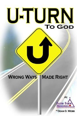 U-TURN To God: Wrong Ways Made Right by Webb, Dean O.